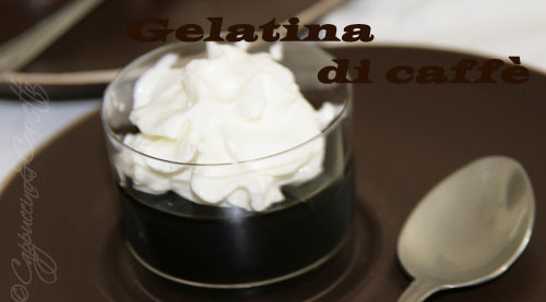 Perchè solo berlo…mangiamolo! Gelatina di caffè con panna