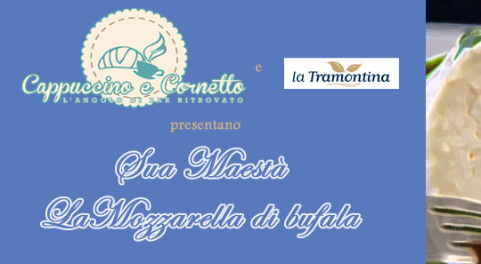 Sua Maestà la mozzarella di bufala : il nuovo contest di Cappuccino e Cornetto